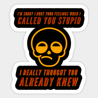 I'm sorry I hurt your feelings when I called you stupid I thought you already knew Sticker